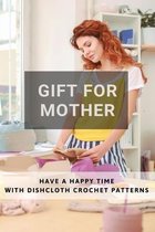 Gift For Mother: Have A Happy Time With Dishcloth Crochet Patterns