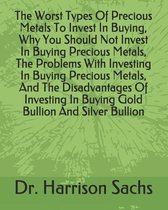 The Worst Types Of Precious Metals To Invest In Buying, Why You Should Not Invest In Buying Precious Metals, The Problems With Investing In Buying Precious Metals, And The Disadvan
