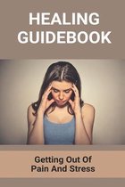 Healing Guidebook: Getting Out Of Pain And Stress