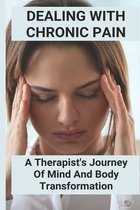 Dealing With Chronic Pain: A Therapist's Journey Of Mind And Body Transformation