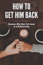 How To Get Him Back: Reasons Why Men Pull Away In A Relationship