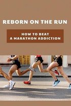 Reborn On The Run: How To Beat A Marathon Addiction