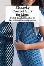 Shawls Crochet Gifts for Mom: Stylish Crochet Shawls with Detail Guideline for Beginners