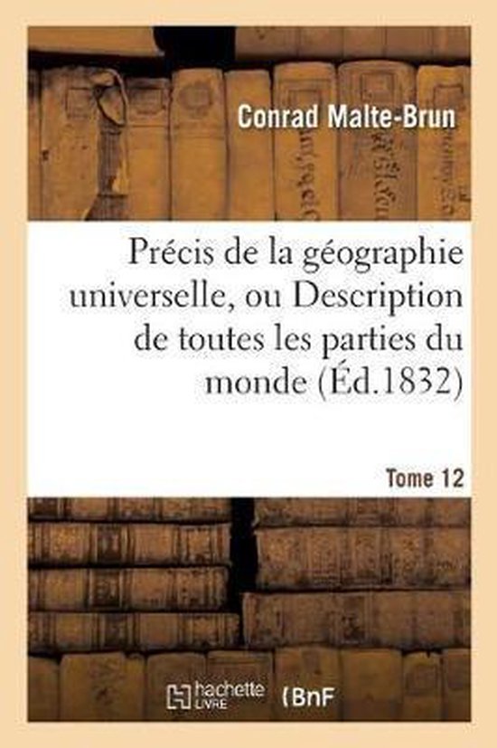 Histoire- Précis de la Géographie Universelle, Ou Description de Toutes Les Parties Du Monde. Tome 12
