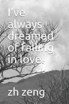 I've always dreamed of falling in love.