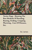 Terrier Dogs - Showing The Best Methods Of Breeding, Rearing, Feeding, Cropping, Physicing, Cure Of Diseases, Etc.
