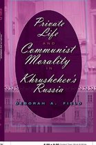 Private Life and Communist Morality in Khrushchev's Russia
