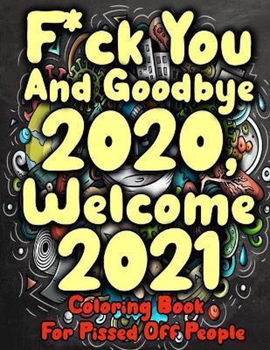 Goodbye 2020 Welcome 2021 Quotes F*Ck You And Goodbye 2020, Welcome 2021 Coloring Book For Pissed Off  People, Mary's... | Bol.com