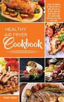 Healthy Air Fryer Cookbook: Fulfill the Purpose of your Air Fryer