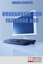 Guadagnare con Facebook ADS: Come Portare Traffico Mirato e Generare Rendite con le Inserzioni Pubblicitarie su Facebook