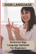 Sign Language: American Sign Language Alphabet For Beginners