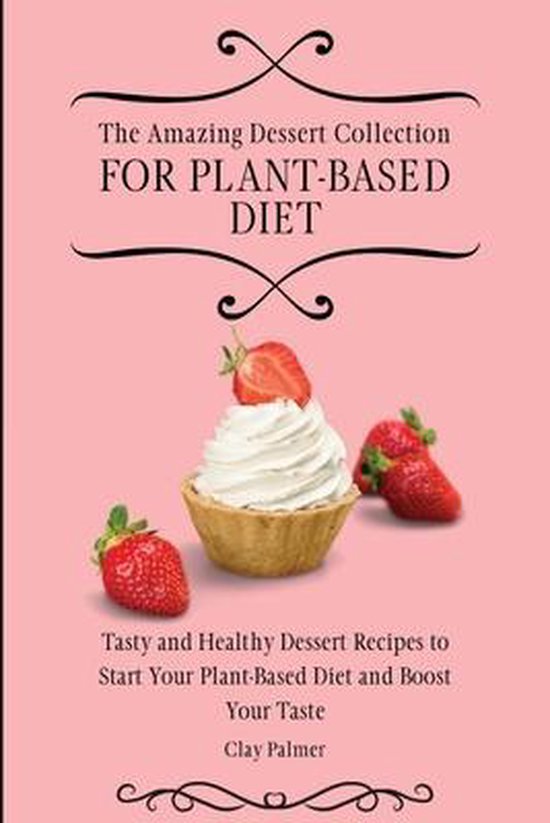 The Amazing Dessert Collection for Plant-Based Diet - cover