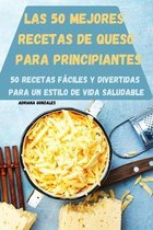 Las 50 Mejores Recetas de Queso Para Principiantes 50 Recetas Faciles Y Divertidas Para Un Estilo de Vida Saludable