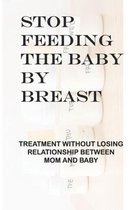 Stop Feeding The Baby By Breast: Treatment Without Losing Relationship Between Mom And Baby