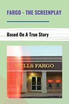 Fargo - The Screenplay: Based On A True Story