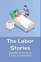 The Labor Stories: Unlocking The Secrets To A Faster And Easier Birth