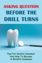 Asking Question Before The Drill Turns: Tips For Dental Consumer And How To Become A Mindful Consumer