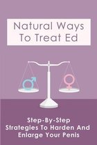 Natural Ways To Treat Ed: Step-By-Step Strategies To Harden And Enlarge Your Penis