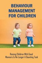 Behaviour Management For Children: Raising Children With Good Manners Is No Longer A Daunting Task