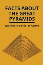 Facts About The Great Pyramids: Egypt Plans Gold Cap For Pyramid