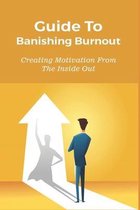 Guide To Banishing Burnout: Creating Motivation From The Inside Out
