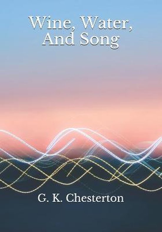 Wine, Water, And Song, G K Chesterton 9798686507333 Boeken
