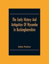 The Early History And Antiquities Of Wycombe