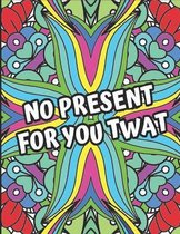 No Present For You Twat