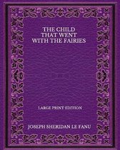 The Child That Went With The Fairies - Large Print Edition