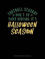Football Season? Don't Be Silly Darling It's Halloween Season: Composition Notebook