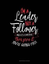 I'm A Leader Not A Follower Unless It's A Dark Place Then Screw It You're Going First