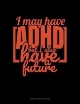 I May Have Adhd But I Also Have A Future