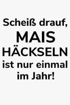 Scheiss drauf, Mais hackseln ist nur einmal im Jahr!