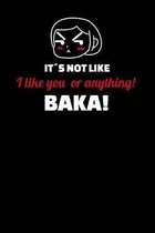 Its not like I like you or anything! Baka!
