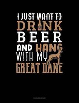 I Just Want to Drink Beer & Hang with My Great Dane