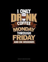 I Only Drink Coffee Monday Through Friday And On Weekends