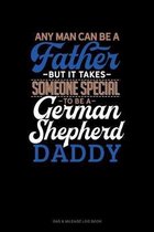 Any Man Can Be A Father But It Takes Someone Special To Be A German Shepherd Daddy