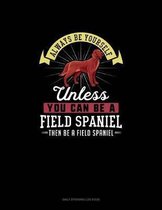 Always Be Yourself Unless You Can Be A Field Spaniel Then Be A Field Spaniel