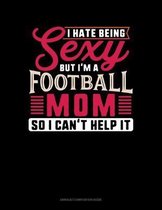 I Hate Being Sexy But I'm A Football Mom So I Can't Help It