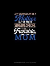 Any Woman Can Be A Mother But It Takes Someone Special To Be A Frenchie Mommy