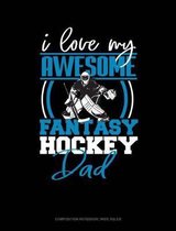 I Love My Awesome Fantasy Hockey Dad: Composition Notebook