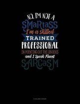 No I'm Not A Smartass I'm A Skilled Trained Professional In Pointing Out The Obvious And I Speak Fluent Sarcasm