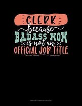 Clerk Because Badass Mom Is Not An Official Job Title