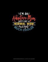 I'm An Adoptive Mom Just Like A Normal Mom Except Much Cooler