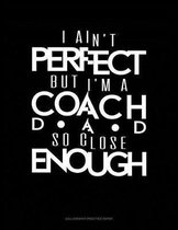 I Ain't Perfect But I'm A Coach Dad So Close Enough