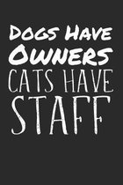 Dogs have owners cats have staff