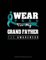 I Wear Teal for My Grand Father - Pkd Awareness: Composition Notebook