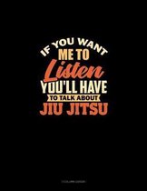 If You Want Me To Listen You'll Have To Talk About Jiu Jitsu