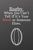 Rugby When you Can't Tell If It's Your Blood or Someone Elses.