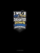 I Wear Blue And Yellow For My Daughter Down Syndrome Awareness